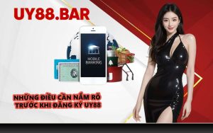 Những điều cần nắm rõ trước khi đăng ký UY88