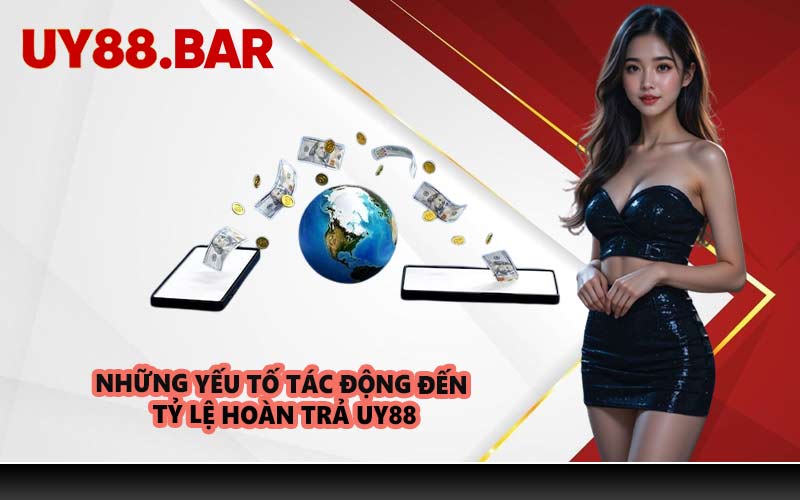 Những yếu tố tác động đến tỷ lệ hoàn trả UY88