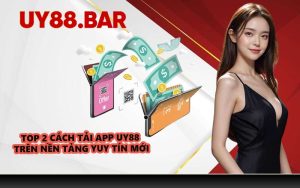 Top 2 cách tải app UY88 trên nền tảng yuy tín mới