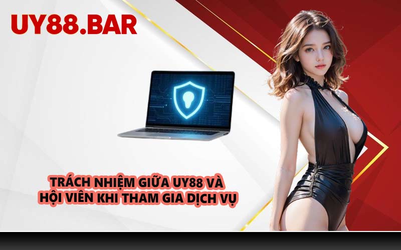 Trách nhiệm giữa UY88 và hội viên khi tham gia dịch vụ