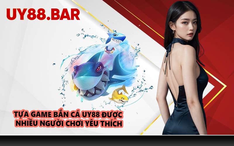 Tựa game bắn cá UY88 được yêu thích
